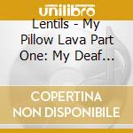 Lentils - My Pillow Lava Part One: My Deaf Son