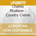 Charles Mcalister - Country Creme cd musicale di Charles Mcalister