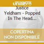 Justice Yeldham - Popped In The Head All The Time Now cd
