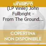 (LP Vinile) John Fullbright - From The Ground Up
