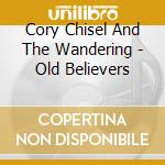 Cory Chisel And The Wandering - Old Believers cd