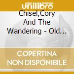Chisel,Cory And The Wandering - Old Believers cd musicale di Chisel,Cory And The Wandering