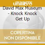 David Max Museum - Knock Knock Get Up cd musicale di David max museum