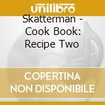 Skatterman - Cook Book: Recipe Two cd musicale di Skatterman