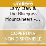 Larry Efaw & The Bluegrass Mountaineers - She Left Me Standing On A Mountain cd musicale di Larry Efaw & The Bluegrass Mountaineers