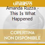 Amanda Ruzza - This Is What Happened cd