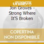 Jon Groves - Strong Where It'S Broken cd musicale di Jon Groves