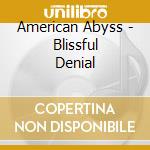 American Abyss - Blissful Denial cd musicale di American Abyss