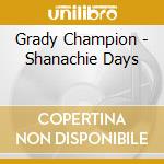 Grady Champion - Shanachie Days cd musicale di Grady Champion
