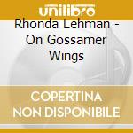 Rhonda Lehman - On Gossamer Wings cd musicale di Rhonda Lehman