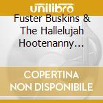 Fuster Buskins & The Hallelujah Hootenanny Band - Gospel According To Fuster Buskins cd