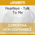 Heartleys - Talk To Me cd musicale di Heartleys