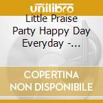 Little Praise Party Happy Day Everyday - Little Praise Party Happy Day Everyday cd