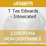 T Tex Edwards - Intexicated cd
