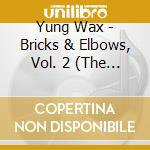 Yung Wax - Bricks & Elbows, Vol. 2 (The Mixtape) cd