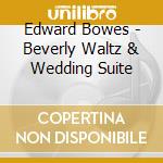 Edward Bowes - Beverly Waltz & Wedding Suite cd