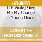 (LP Vinile) Give Me My Change - Young Hines vinile