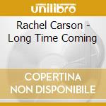 Rachel Carson - Long Time Coming cd