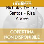 Nicholas De Los Santos - Rise Above cd musicale di Nicholas De Los Santos
