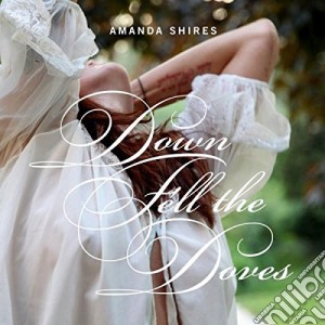 Amanda Shires - Down Fell The Doves cd musicale di Shires Amanda