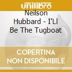 Neilson Hubbard - I'Ll Be The Tugboat cd