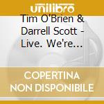 Tim O'Brien & Darrell Scott - Live. We're Usually A Lot Better Than This cd musicale di Tim o'brien & darrel