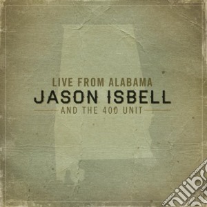 Jason Isbell & The 400 Unit - Live From Alabama cd musicale di Jason Isbell & The 400 Unit