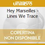 Hey Marseilles - Lines We Trace cd