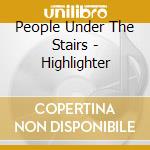 People Under The Stairs - Highlighter cd musicale di People Under The Stairs