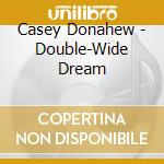 Casey Donahew - Double-Wide Dream cd musicale di Casey Donahew