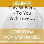 Gary W Burns - To You With Love: Selected Poems cd