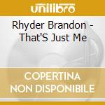Rhyder Brandon - That'S Just Me cd musicale di Rhyder Brandon