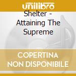 Shelter - Attaining The Supreme cd