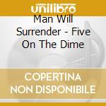 Man Will Surrender - Five On The Dime cd