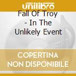Fall Of Troy - In The Unlikely Event cd musicale di Fall Of Troy