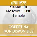 Closure In Moscow - First Temple cd musicale di Closure In Moscow