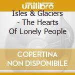 Isles & Glaciers - The Hearts Of Lonely People cd
