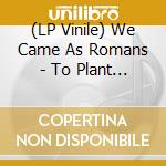 (LP Vinile) We Came As Romans - To Plant A Seed vinile
