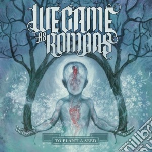 We Came As Romans - To Plant A Seed cd musicale di We Came As Romans