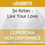 Sri Kirtan - Live Your Love cd musicale di Sri Kirtan