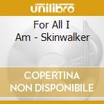 For All I Am - Skinwalker cd