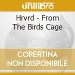 Hrvrd - From The Birds Cage cd