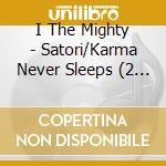 I The Mighty - Satori/Karma Never Sleeps (2 Lp) cd