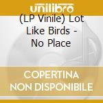 (LP Vinile) Lot Like Birds - No Place vinile