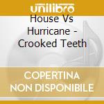 House Vs Hurricane - Crooked Teeth cd musicale di House Vs Hurricane