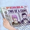 Perma - Two Of A Crime cd
