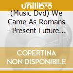 (Music Dvd) We Came As Romans - Present Future & Past cd musicale