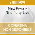 Matt Pryor - Nine Forty Live cd musicale di Matt Pryor