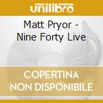 Matt Pryor - Nine Forty Live cd