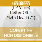 (LP Vinile) Better Off - Meth Head (7') vinile